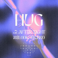 HUG #2 AFTER EIGHT - Melodic Techno