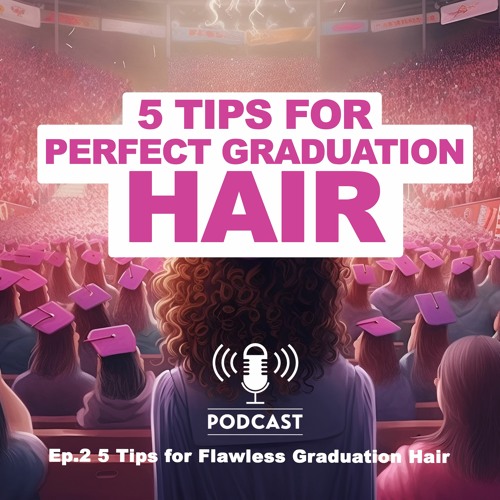Ep.2 5 TIPS FOR FLAWLESS GRADUATION HAIR