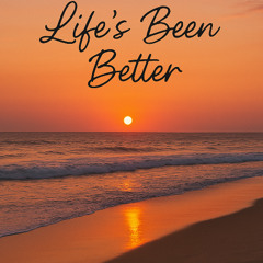 Life's been Better
