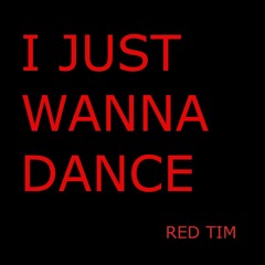 I JUST WANNA DANCE