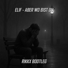 ELIF - ABER WO BIST DU (RIKKX BOOTLEG)
