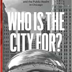 Get EBOOK ✅ Who Is the City For?: Architecture, Equity, and the Public Realm in Chica