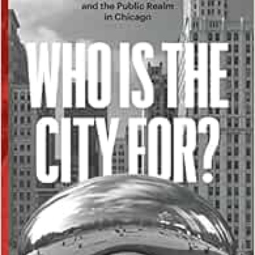 Get EBOOK ✅ Who Is the City For?: Architecture, Equity, and the Public Realm in Chica