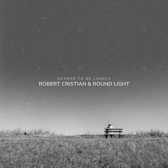 Robert Cristian & Round Light - Scared To Be Lonely (Techno Version)