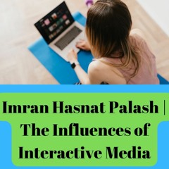 Imran Hasnat Palash | The Influences of Interactive Media