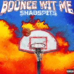 ShadSpits- Bounce Wit Me