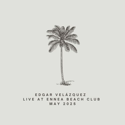 EDGAR VELÁZQUEZ  - LIVE AT ENNEA BEACH CLUB - MAY 2025