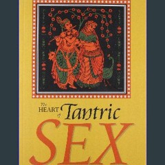 <PDF> 📚 The Heart of Tantric Sex: A Unique Guide to Love and Sexual Fulfillment (Ebook pdf)