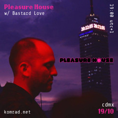 Pleasure House 009 w/ Bastard Love