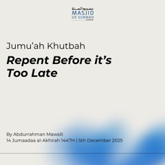 Repent Before it’s Too Late by Abdurrahman Mawsili - Jumu'ah Khutbah 05/12/25