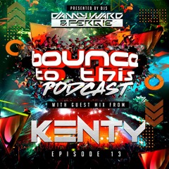 Bounce To This - Episode 13 - DJ Danny Ward & DJ Fergie - Special Guest - Kenty