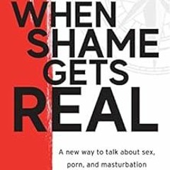 Read KINDLE PDF EBOOK EPUB When Shame Gets Real: A new way to talk about sex, porn, and masturbation