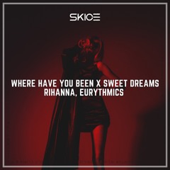 Where Have You Been X Sweet Dreams - Rihanna, Eurythmics (SKICE EDIT)