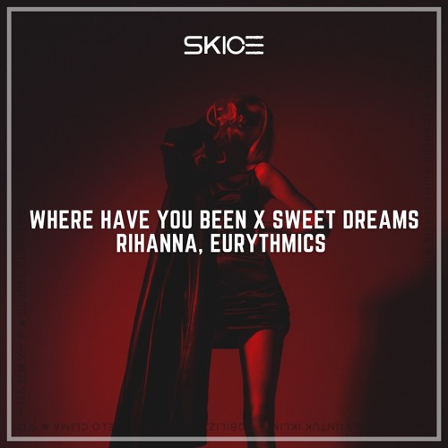 Where Have You Been X Sweet Dreams - Rihanna, Eurythmics (SKICE EDIT)