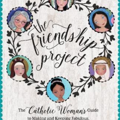[ACCESS] PDF ✉️ The Friendship Project: The Catholic Woman's Guide to Making and Keep