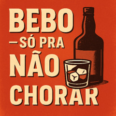 Bebo só pra não chorar