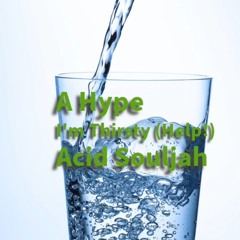 I'm Thirsty (Help!) (Feat. Acid Souljah) (Prod. Cotai)