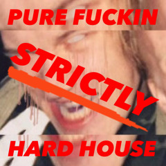 PURE FUCKIN STRICTLY HARD HOUSE