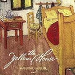 free EPUB 🧡 The Yellow House: Van Gogh, Gauguin, and Nine Turbulent Weeks in Arles b