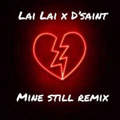 Lai Lai - Mine Still Remix (Ft. D’Saint) “Mixed by Dj Lost”