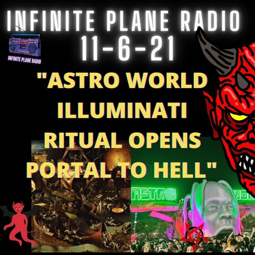 "ASTRO WORLD ILLUMINATI RITUAL OPENS PORTAL TO HELL" 11/6/21 INFINITE PLANE RADIO