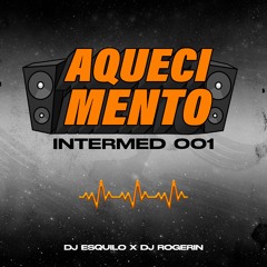 AQUECIMENTO DO INTERMED 001 (DJ ESQUILO , DJ ROGERINHO)