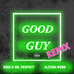 Good Guy Remix feat. Alston Webb (Produced By King D Mr. Perfect)