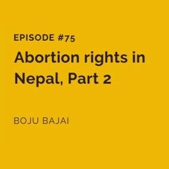 #75 Abortion Rights in Nepal, Part 2