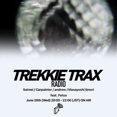 2024/06/26 TREKKIE TRAX RADIO レギュラー放送最終回 / ゲスト : Fetus