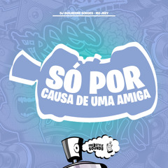 Só Por Causa De Uma Amiga