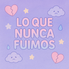 Lo Que Nunca Fuimos
