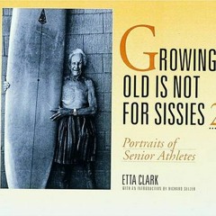 [View] EPUB KINDLE PDF EBOOK Growing Old Is Not for Sissies II: Portraits of Senior Athletes by  Ett