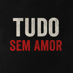 Tudo Sem Amor