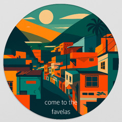 COME TO THE FAVELAS  ( original mix )