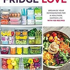 [DOWNLOAD] ⚡️ PDF Fridge Love: Organize Your Refrigerator for a Healthier, Happier Life—with 100 Rec