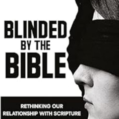 GET EBOOK 📬 Blinded by the Bible : Rethinking Our Relationship with Scripture by Kev
