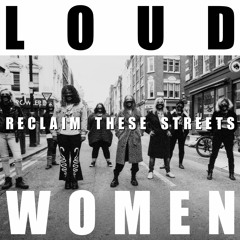 Reclaim These Streets by LOUD WOMEN