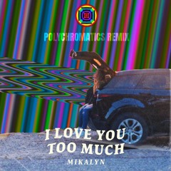 Mikalyn - I Love You Too Much (Polychromatics Remix)