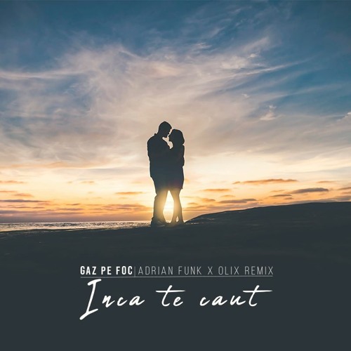 Gaz Pe Foc - Inca Te Caut (Adrian Funk X OLiX Remix)