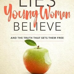 $PDF$/READ⚡ Lies Young Women Believe: And the Truth that Sets Them Free