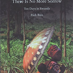 VIEW EPUB 💖 In My Home There Is No More Sorrow: Ten Days in Rwanda by  Rick Bass PDF