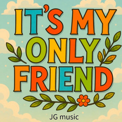 It’s My Only Friend