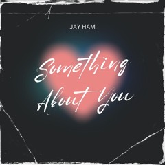 Jay Ham- Something About You