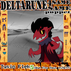 Tysin Flek ✅ (Run For Your Life!!) [Deltarune; The SAME SAME SAME SAME Same Puppet]
