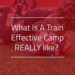 What Is A Train Effective Camp REALLY Like?