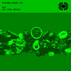 Kitchen Spasm 144 / MxK - Eat Your Greens