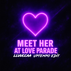 MEET HER AT LOVE PARADE (lluuccaa Uptempo Edit)