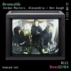 Aromatik [live] 001 Jordan Masters, Alexandria + Ben Gough [b2b]