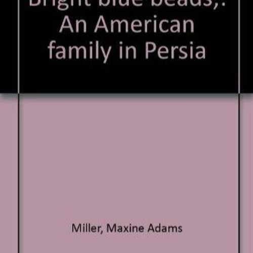 DOWNLOAD/PDF  Bright blue beads: An American family in Persia