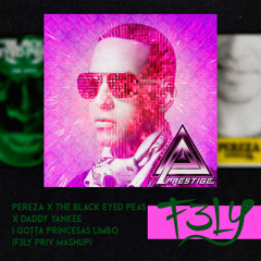 Pereza X The Black Eyed Peas X Daddy Yankee - I Gotta Princesas Limbo (F3LY Priv Mashup) PRIVATE 7